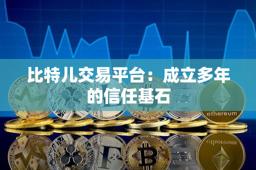 比特儿交易平台:成立多年的信任基石 比特儿交易平台:成立多年的信任基石