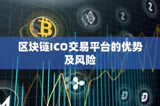 区块链ICO交易平台的优势及风险 区块链ICO交易平台的优势及风险