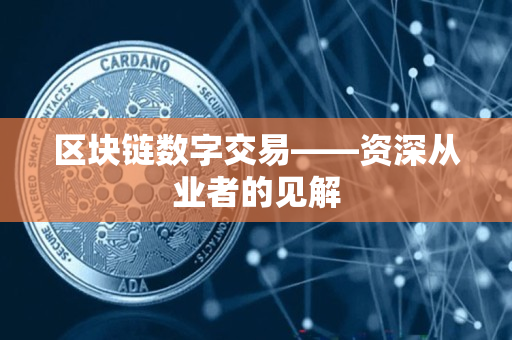 区块链数字交易——资深从业者的见解 区块链数字交易——资深从业者的见解