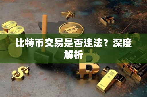 比特币交易是否违法？深度解析