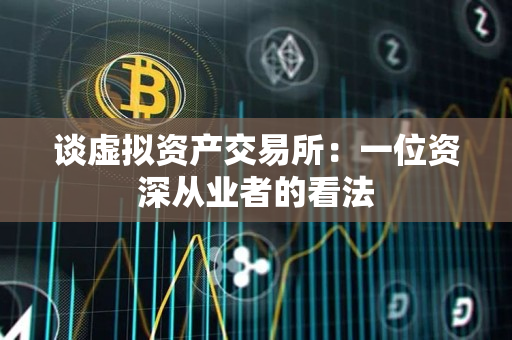 谈虚拟资产交易所：一位资深从业者的看法
