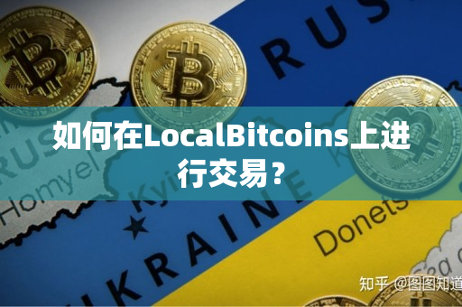 如何在LocalBitcoins上进行交易？