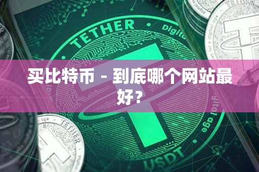 买比特币 - 到底哪个网站最好？