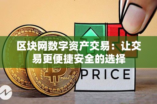 区块网数字资产交易：让交易更便捷安全的选择