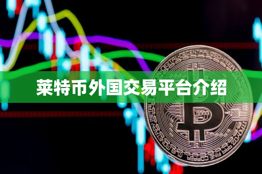 莱特币外国交易平台介绍 莱特币外国交易平台介绍