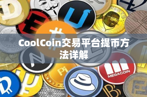 CoolCoin交易平台提币方法详解