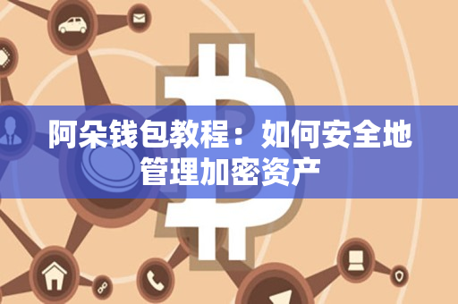 阿朵钱包教程:如何安全地管理加密资产 阿朵钱包教程:如何安全地管理加密资产