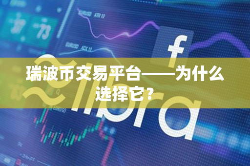 瑞波币交易平台——为什么选择它？