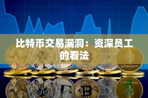 比特币交易漏洞：资深员工的看法