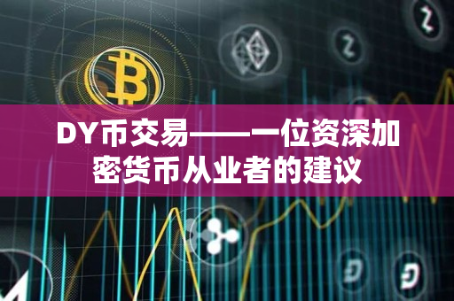 DY币交易——一位资深加密货币从业者的建议
