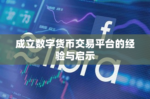 成立数字货币交易平台的经验与启示 成立数字货币交易平台的经验与启示
