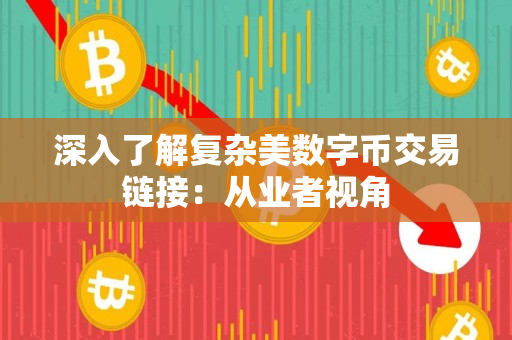 深入了解复杂美数字币交易链接:从业者视角 深入了解复杂美数字币交易链接:从业者视角