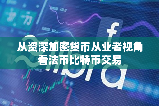 从资深加密货币从业者视角看法币比特币交易 从资深加密货币从业者视角看法币比特币交易