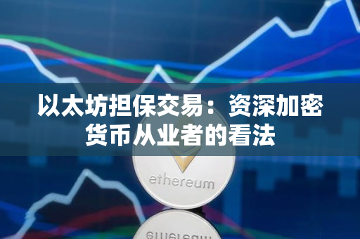 以太坊担保交易:资深加密货币从业者的看法 以太坊担保交易:资深加密货币从业者的看法