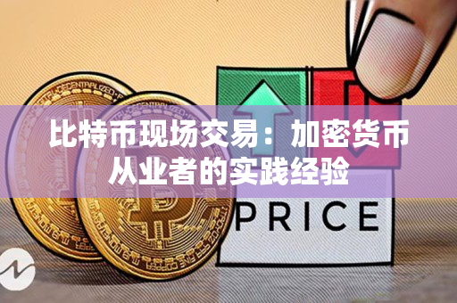 比特币现场交易:加密货币从业者的实践经验 比特币现场交易:加密货币从业者的实践经验