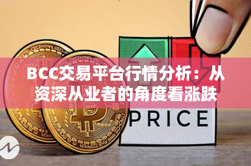 BCC交易平台行情分析：从资深从业者的角度看涨跌