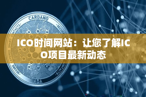 ICO时间网站:让您了解ICO项目最新动态 ICO时间网站:让您了解ICO项目最新动态