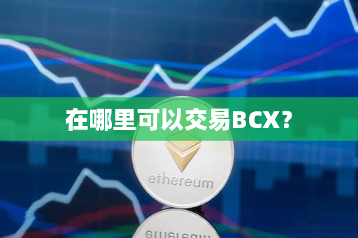 在哪里可以交易BCX? 在哪里可以交易BCX?