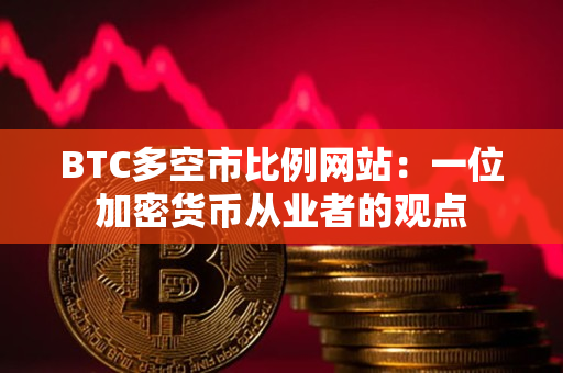 BTC多空市比例网站：一位加密货币从业者的观点