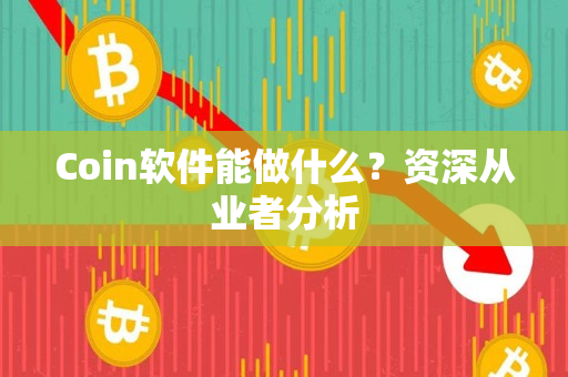 Coin软件能做什么？资深从业者分析