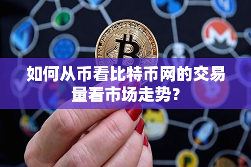 如何从币看比特币网的交易量看市场走势? 如何从币看比特币网的交易量看市场走势?