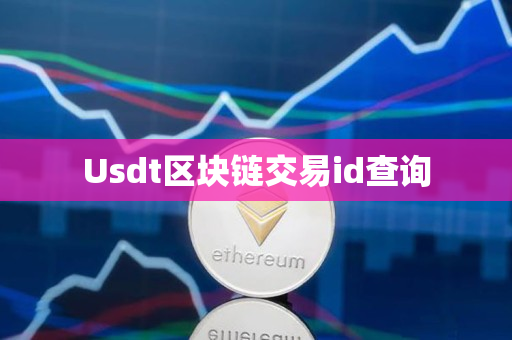 Usdt区块链交易id查询 Usdt区块链交易id查询