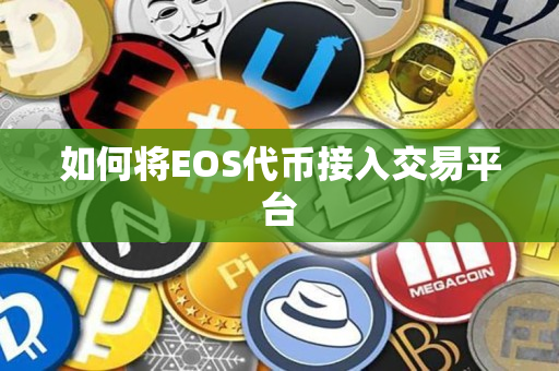 如何将EOS代币接入交易平台 如何将EOS代币接入交易平台