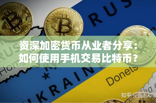 资深加密货币从业者分享:如何使用手机交易比特币? 资深加密货币从业者分享:如何使用手机交易比特币?
