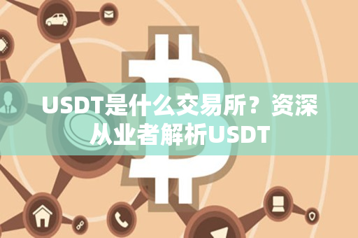 USDT是什么交易所?资深从业者解析USDT USDT是什么交易所?资深从业者解析USDT