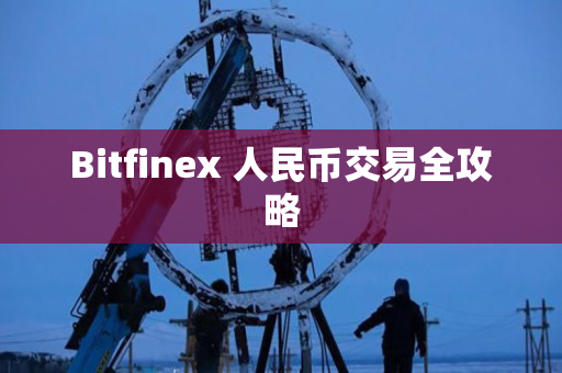 Bitfinex 人民币交易全攻略 Bitfinex 人民币交易全攻略