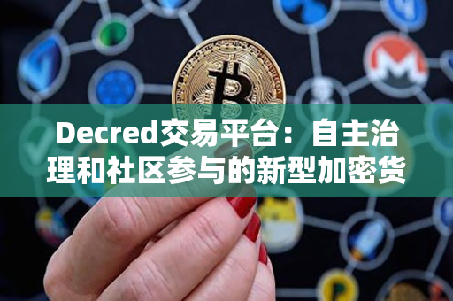 Decred交易平台：自主治理和社区参与的新型加密货币