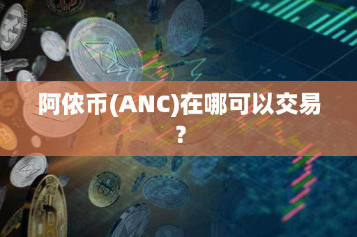 阿侬币(ANC)在哪可以交易? 阿侬币(ANC)在哪可以交易?