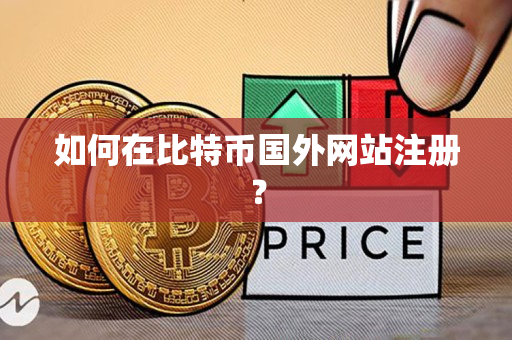 如何在比特币国外网站注册? 如何在比特币国外网站注册?