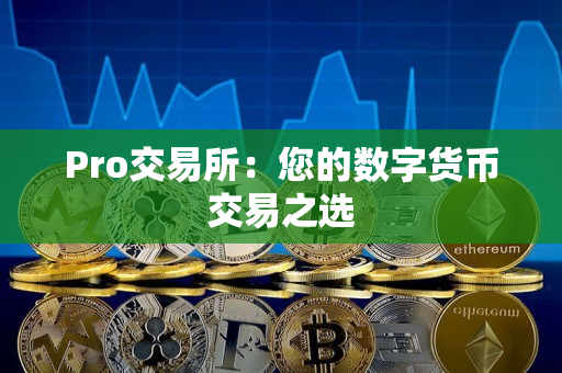 Pro交易所:您的数字货币交易之选 Pro交易所:您的数字货币交易之选