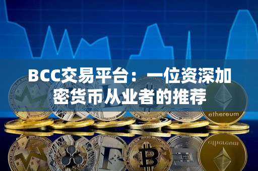 BCC交易平台:一位资深加密货币从业者的推荐 BCC交易平台:一位资深加密货币从业者的推荐