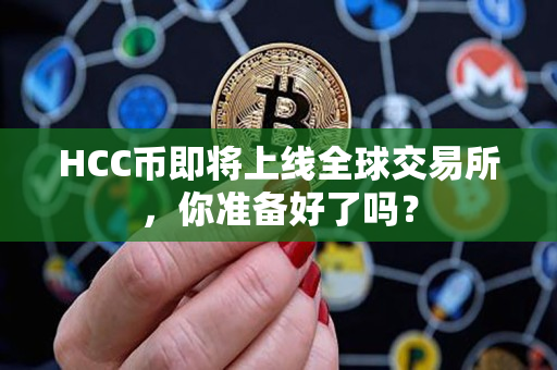 HCC币即将上线全球交易所，你准备好了吗？