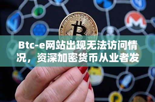 Btc-e网站出现无法访问情况,资深加密货币从业者发表看法 Btc-e网站出现无法访问情况,资深加密货币从业者发表看法