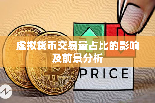 虚拟货币交易量占比的影响及前景分析 虚拟货币交易量占比的影响及前景分析