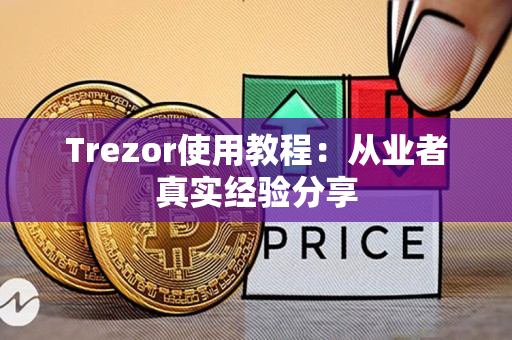 Trezor使用教程：从业者真实经验分享