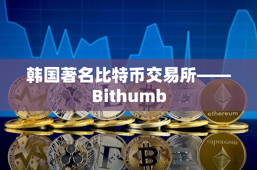 韩国著名比特币交易所——Bithumb 韩国著名比特币交易所——Bithumb