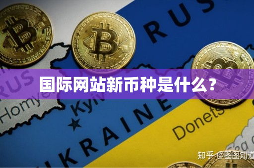 国际网站新币种是什么？