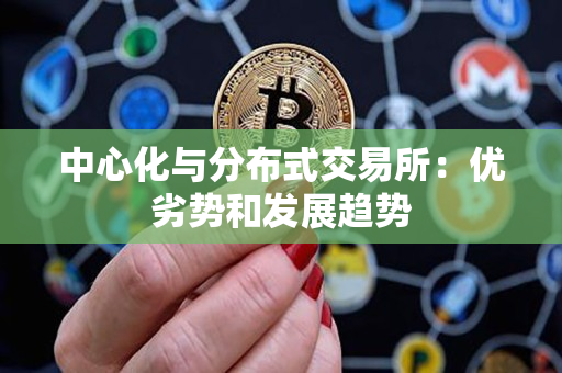 中心化与分布式交易所:优劣势和发展趋势 中心化与分布式交易所:优劣势和发展趋势