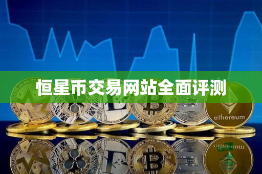 恒星币交易网站全面评测