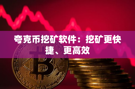 夸克币挖矿软件:挖矿更快捷、更高效 夸克币挖矿软件:挖矿更快捷、更高效