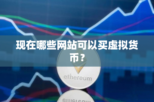 现在哪些网站可以买虚拟货币？