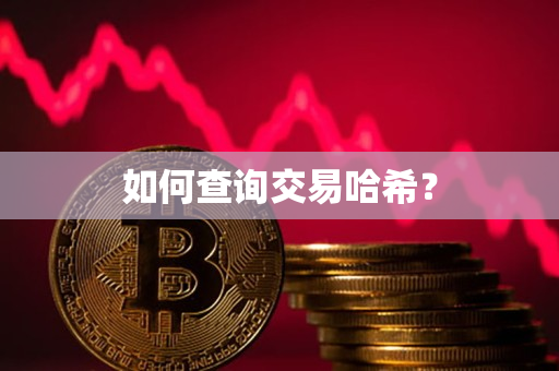 如何查询交易哈希? 如何查询交易哈希?