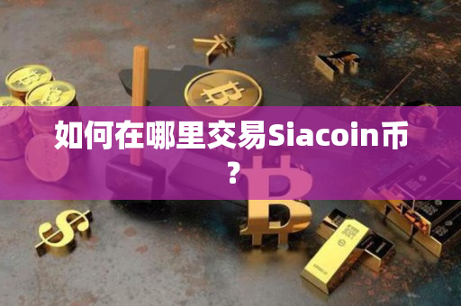 如何在哪里交易Siacoin币? 如何在哪里交易Siacoin币?