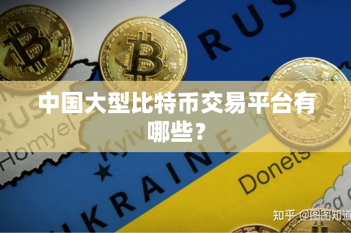 中国大型比特币交易平台有哪些? 中国大型比特币交易平台有哪些?