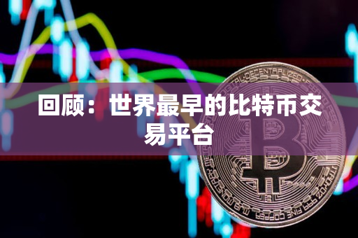 回顾:世界最早的比特币交易平台 回顾:世界最早的比特币交易平台