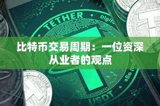 比特币交易周期：一位资深从业者的观点